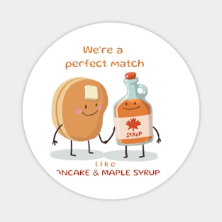 We’re a perfect match like pancakes & maple syrup T-Shirt Magnet